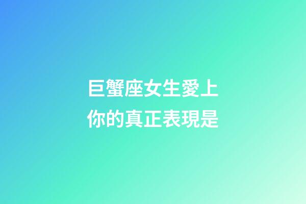巨蟹座女生愛上你的真正表現是-第1張-星座運勢-玄機派