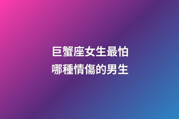 巨蟹座女生最怕哪種情傷的男生-第1張-星座運勢-玄機派