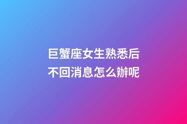 巨蟹座女生熟悉后不回消息怎么辦呢-第1張-星座運勢-玄機派