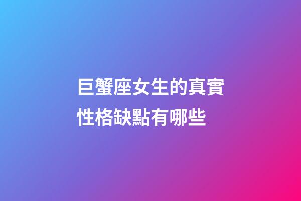 巨蟹座女生的真實性格缺點有哪些-第1張-星座運勢-玄機派