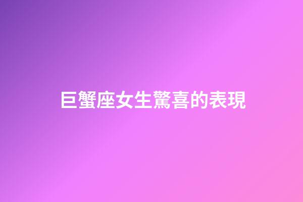 巨蟹座女生驚喜的表現-第1張-星座運勢-玄機派
