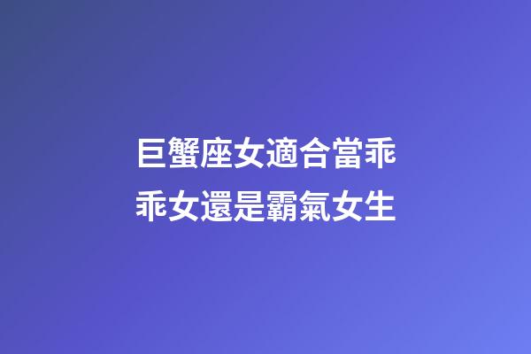 巨蟹座女適合當乖乖女還是霸氣女生-第1張-星座運勢-玄機派