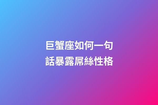 巨蟹座如何一句話暴露屌絲性格-第1張-星座運勢-玄機派
