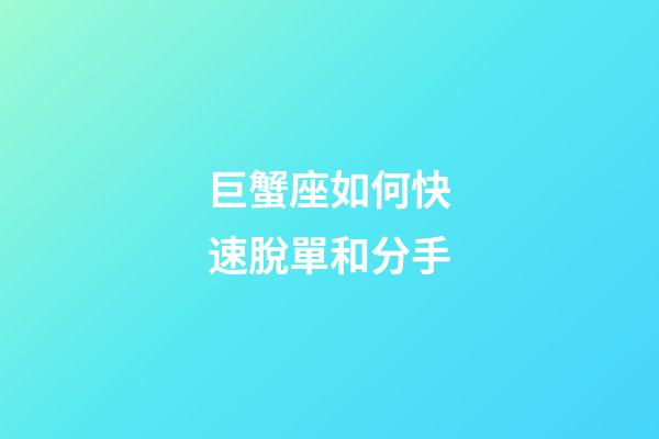 巨蟹座如何快速脫單和分手-第1張-星座運勢-玄機派