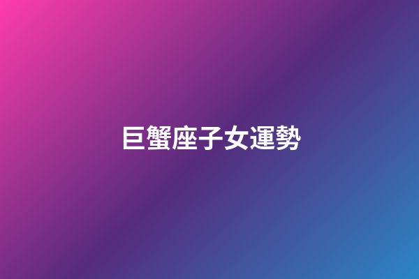 巨蟹座子女運勢