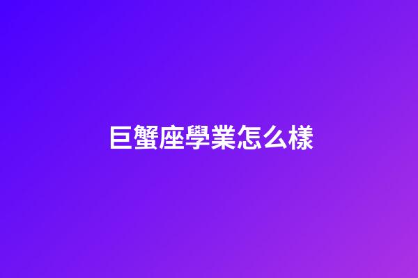 巨蟹座學業怎么樣-第1張-星座運勢-玄機派