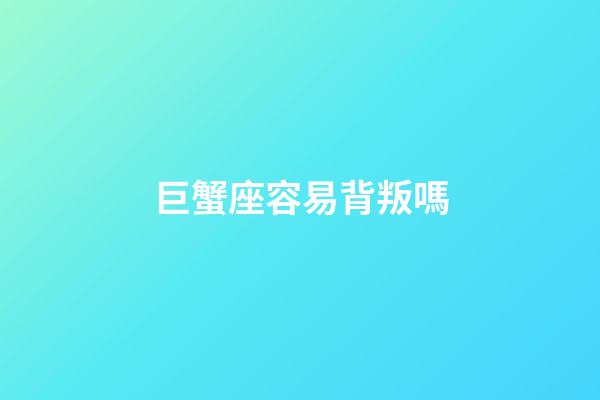 巨蟹座容易背叛嗎-第1張-星座運(yùn)勢(shì)-玄機(jī)派
