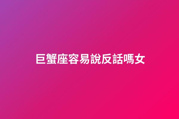 巨蟹座容易說反話嗎女-第1張-星座運勢-玄機派
