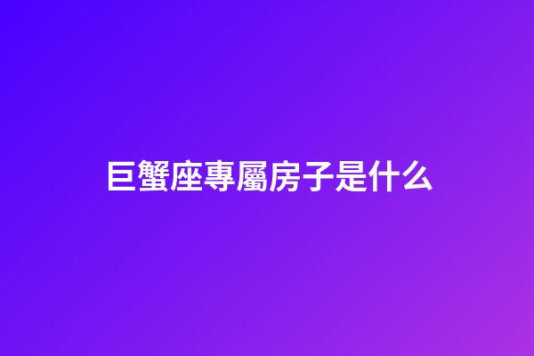 巨蟹座專屬房子是什么-第1張-星座運(yùn)勢-玄機(jī)派