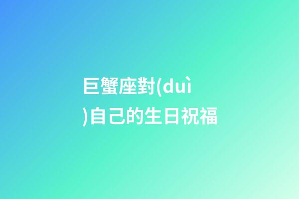 巨蟹座對(duì)自己的生日祝福-第1張-星座運(yùn)勢(shì)-玄機(jī)派