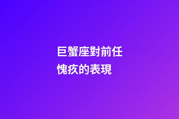巨蟹座對前任愧疚的表現-第1張-星座運勢-玄機派