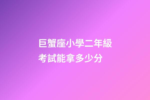 巨蟹座小學二年級考試能拿多少分