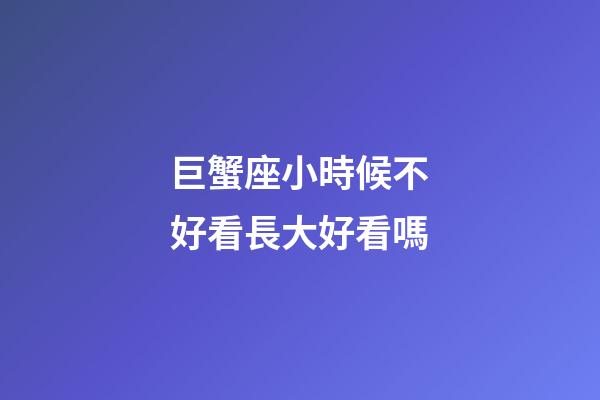 巨蟹座小時候不好看長大好看嗎-第1張-星座運勢-玄機派