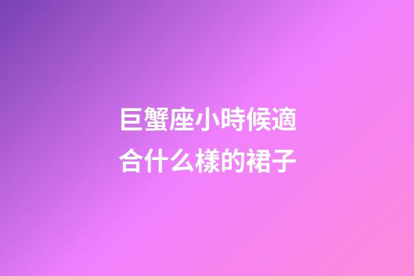 巨蟹座小時候適合什么樣的裙子-第1張-星座運勢-玄機派