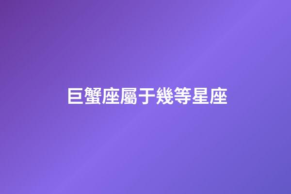 巨蟹座屬于幾等星座-第1張-星座運勢-玄機派