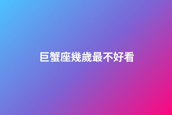 巨蟹座幾歲最不好看-第1張-星座運勢-玄機派