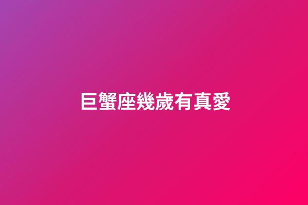 巨蟹座幾歲有真愛-第1張-星座運(yùn)勢-玄機(jī)派
