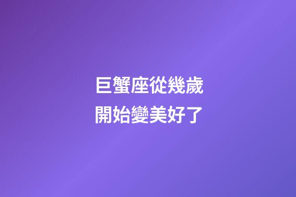 巨蟹座從幾歲開始變美好了-第1張-星座運勢-玄機派