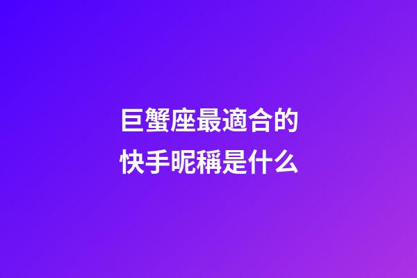 巨蟹座最適合的快手昵稱是什么-第1張-星座運勢-玄機派