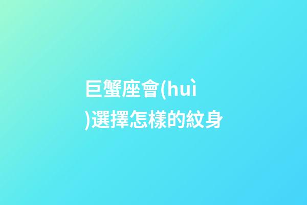 巨蟹座會(huì)選擇怎樣的紋身-第1張-星座運(yùn)勢(shì)-玄機(jī)派