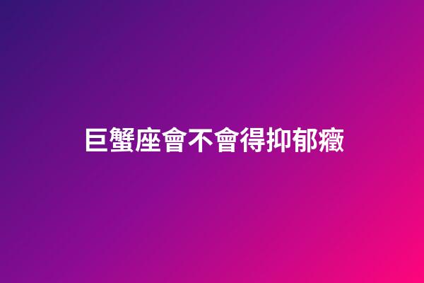 巨蟹座會不會得抑郁癥