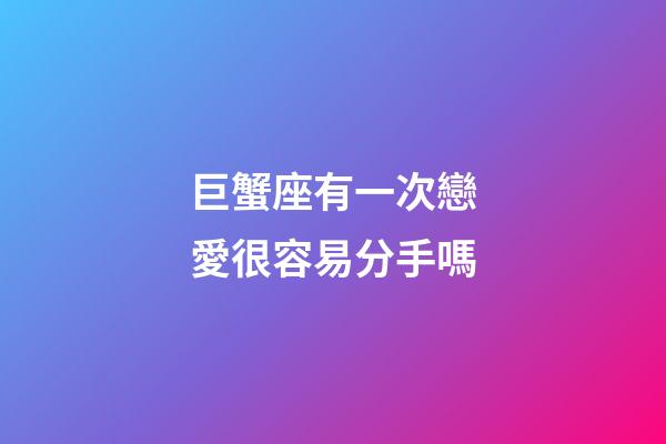 巨蟹座有一次戀愛很容易分手嗎-第1張-星座運勢-玄機派