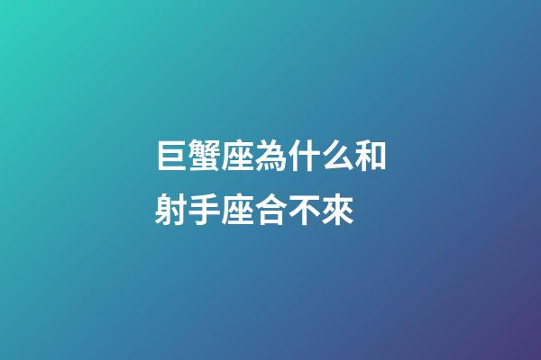 巨蟹座為什么和射手座合不來-第1張-星座運勢-玄機派