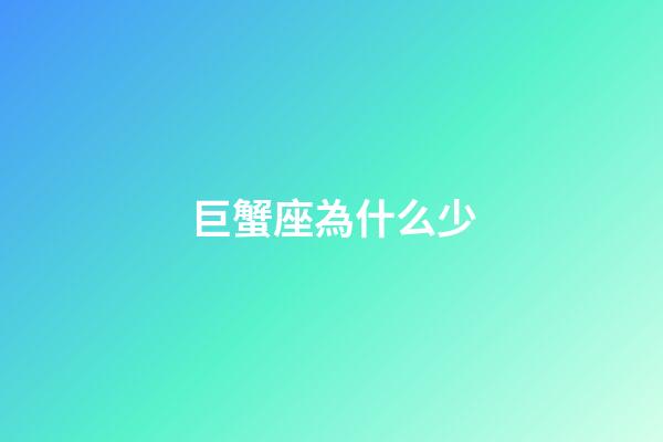 巨蟹座為什么少-第1張-星座運勢-玄機派