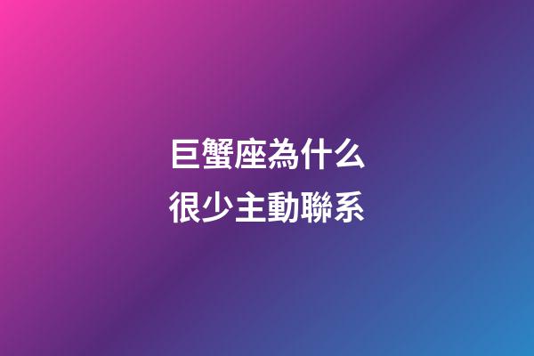 巨蟹座為什么很少主動聯系-第1張-星座運勢-玄機派