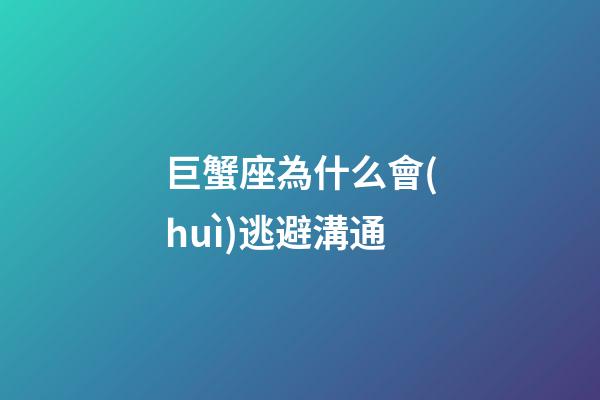 巨蟹座為什么會(huì)逃避溝通-第1張-星座運(yùn)勢(shì)-玄機(jī)派