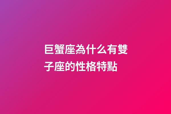 巨蟹座為什么有雙子座的性格特點-第1張-星座運勢-玄機派