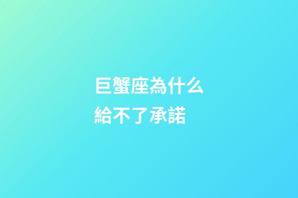 巨蟹座為什么給不了承諾-第1張-星座運勢-玄機派