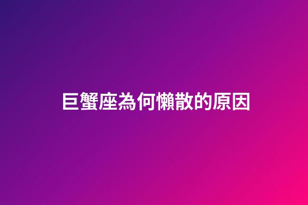 巨蟹座為何懶散的原因