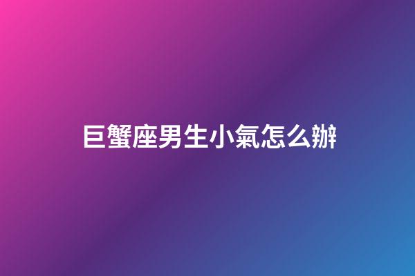 巨蟹座男生小氣怎么辦-第1張-星座運勢-玄機派