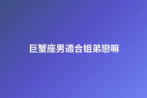巨蟹座男適合姐弟戀嘛-第1張-星座運勢-玄機派
