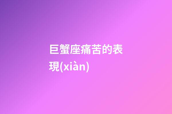 巨蟹座痛苦的表現(xiàn)-第1張-星座運(yùn)勢(shì)-玄機(jī)派