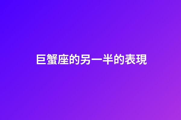 巨蟹座的另一半的表現-第1張-星座運勢-玄機派