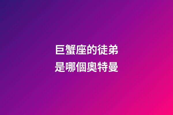 巨蟹座的徒弟是哪個奧特曼-第1張-星座運勢-玄機派
