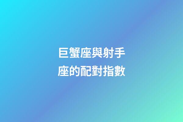 巨蟹座與射手座的配對指數-第1張-星座運勢-玄機派