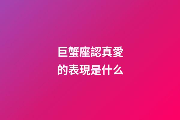 巨蟹座認真愛的表現是什么-第1張-星座運勢-玄機派