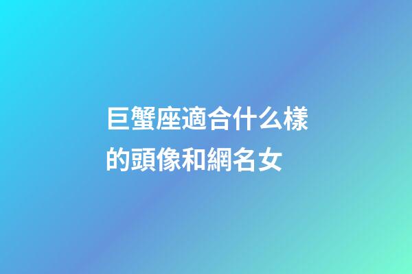 巨蟹座適合什么樣的頭像和網名女-第1張-星座運勢-玄機派