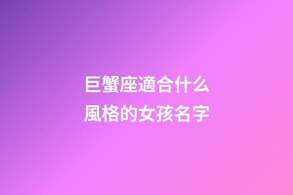 巨蟹座適合什么風格的女孩名字-第1張-星座運勢-玄機派