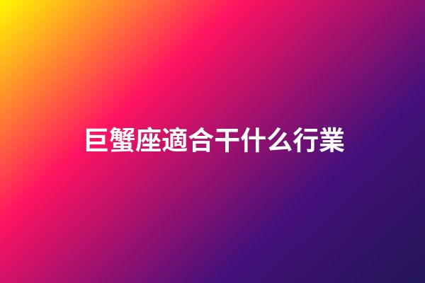 巨蟹座適合干什么行業-第1張-星座運勢-玄機派