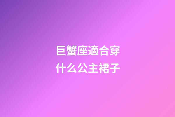 巨蟹座適合穿什么公主裙子-第1張-星座運(yùn)勢-玄機(jī)派