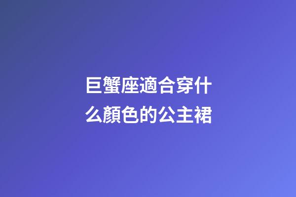 巨蟹座適合穿什么顏色的公主裙-第1張-星座運勢-玄機派