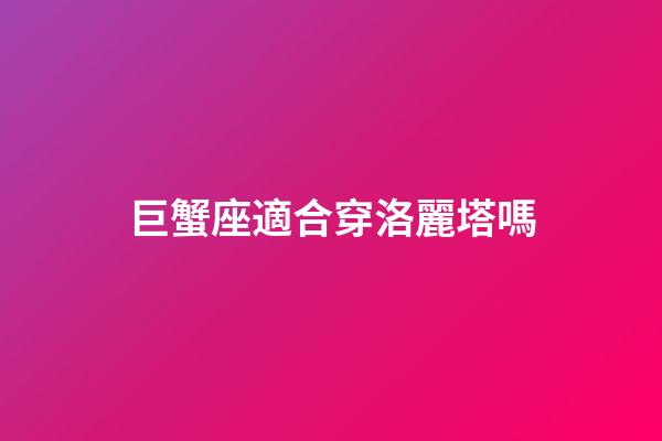 巨蟹座適合穿洛麗塔嗎-第1張-星座運勢-玄機派