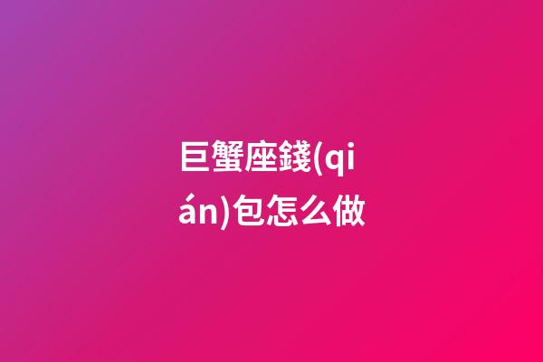 巨蟹座錢(qián)包怎么做