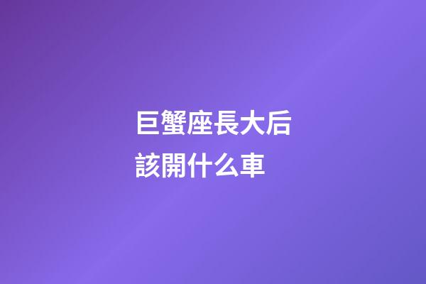 巨蟹座長大后該開什么車-第1張-星座運勢-玄機派