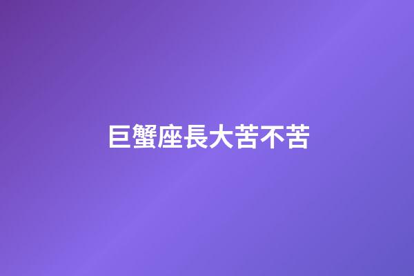 巨蟹座長大苦不苦-第1張-星座運勢-玄機派