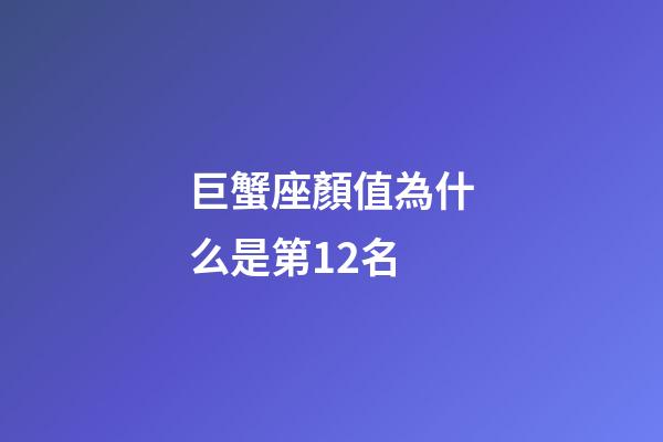巨蟹座顏值為什么是第12名-第1張-星座運勢-玄機派